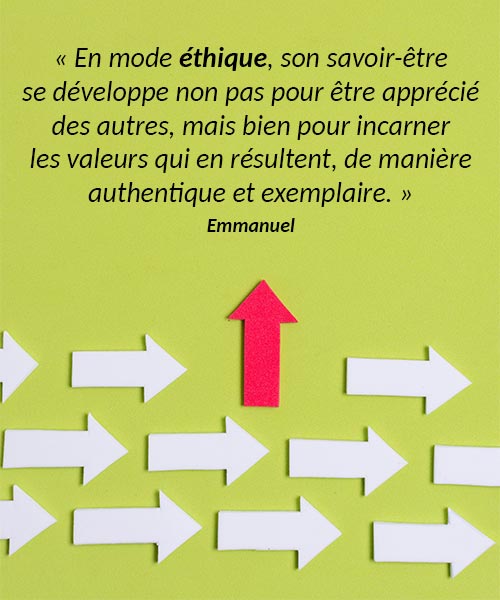 En mode éthique, son savoir-être se développe non pas pour être apprécié des autres, mais bien pour incarner les valeurs qui en résultent, de manière authentique et exemplaire. Emmanuel. Cabinet de conseil à Lille - © Com' un conseil